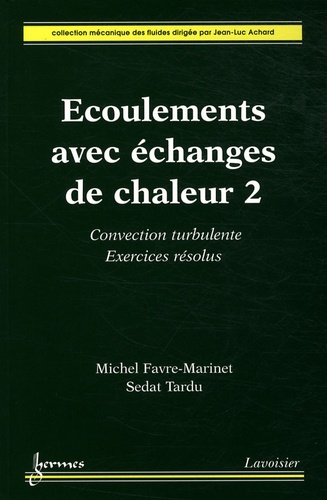 Michel Favre-Marinet et Sedat Tardu - Ecoulements avec échanges de chaleur - Tome 2, Convection turbulente, exercices résolus.