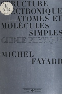 Michel Fayard et J. Bénard - Structure électronique des atomes et des molécules simples (1). Chimie physique, liaisons chimiques.