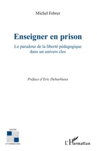 Michel Febrer - Enseigner en prison - Le paradoxe de la liberté pédagogique dans un univers clos.