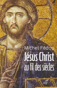 Michel Fédou - Jésus Christ au fil des siècles - Une histoire de la christologie.