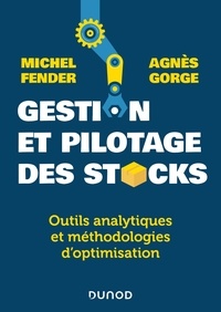 Michel Fender et Agnès Gorge - Gestion et pilotage des stocks - Outils analytiques et méthodologies d'optimisation.