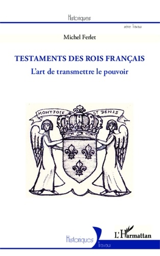 Michel Ferlet - Testaments des rois français - L'art de transmettre le pouvoir.