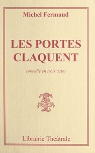 Michel Fermaud - Les portes claquent - Comédie en trois actes.