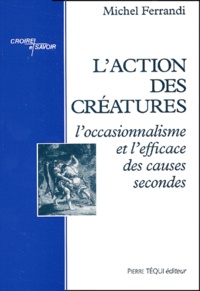 Michel Ferrandi - L'action des créatures - L'occasionnalisme et l'efficace des causes secondes.