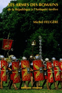 Michel Feugère - Les armes des Romains de la République à l'Antiquité tardive.