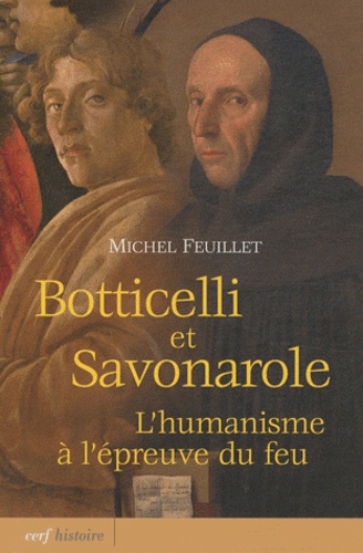 Michel Feuillet - Botticelli et savonarole - L'humanisme à l'épreuve du feu.