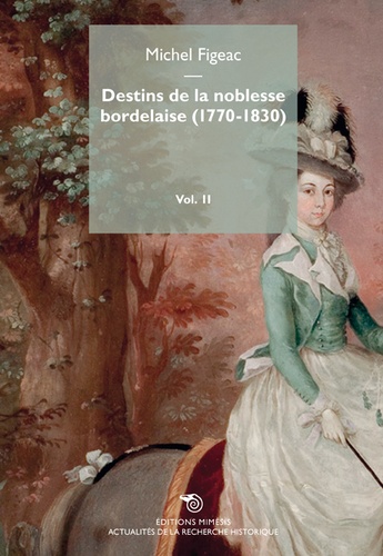 Michel Figeac - Destins de la noblesse bordelaise (1770-1830) - Volume 2.