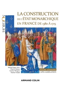 Michel Figeac - La construction de l'Etat monarchique en France de 1380 à 1715 - Capes-Agrégation Histoire-Géographie.