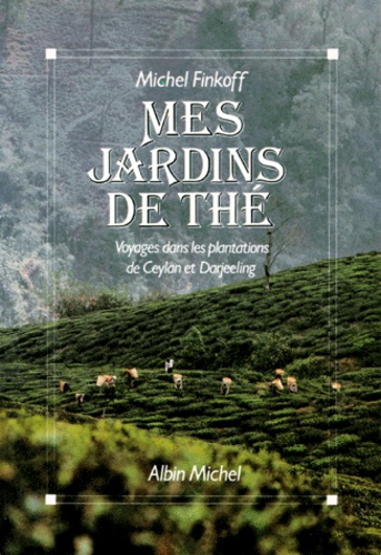 Michel Finkoff - Mes Jardins De The. Voyages Dans Les Plantations De Ceylan Et De Darjeeling.