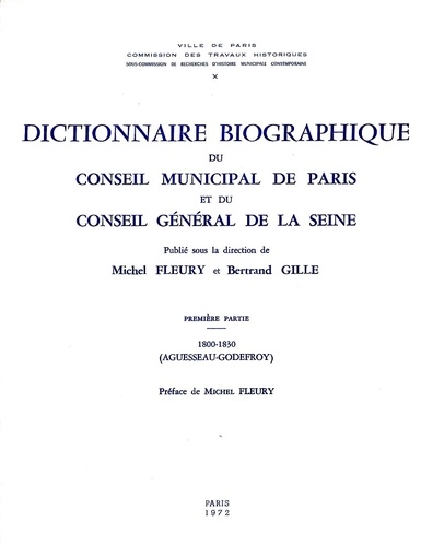 Michel Fleury et Bertrand Gille - Dictionnaire biographique du conseil municipal de Paris et du conseil général de la Seine - Tome 1, 1800-1830 (Aguesseau-Godefroy).
