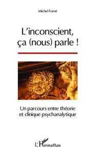 Michel Forné - L'inconscient, ça (nous) parle ! - Un parcours entre théorie et clinique psychanalytique.
