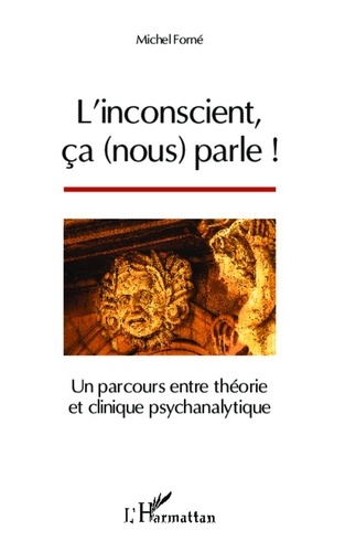 Michel Forné - L'inconscient, ça (nous) parle ! - Un parcours entre théorie et clinique psychanalytique.