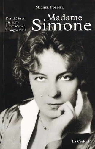 Michel Forrier - Madame Simone - Des théâtres parisiens à l'Académie d'Angoumois.