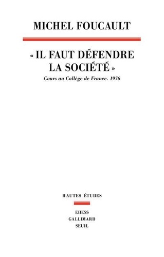 Michel Foucault - Il faut défendre la société - Cours au Collège de France (1975-1976).