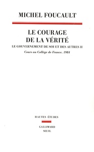 Michel Foucault - Le gouvernement de soi et des autres - Tome 2, Le courage de la vérité - Cours au Collège de France (1983-1984).