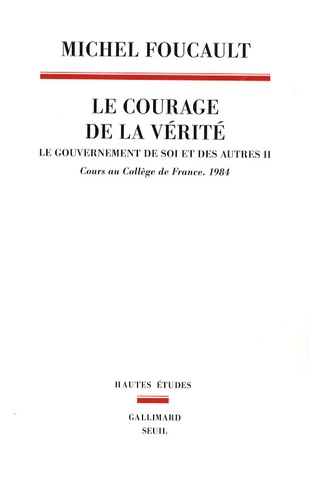 Michel Foucault - Le gouvernement de soi et des autres - Tome 2, Le courage de la vérité - Cours au Collège de France (1983-1984).