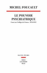 Michel Foucault - Le pouvoir psychiatrique - Cours au collège de France (1973-1974).