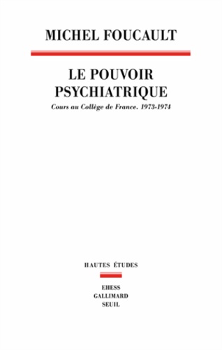 Michel Foucault - Le pouvoir psychiatrique - Cours au collège de France (1973-1974).
