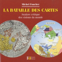 Michel Foucher - La bataille des cartes - Analyse critique des visions du monde.