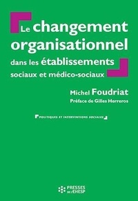 Michel Foudriat - Le changement organisationnel dans les services et établissements sociaux et médico-sociaux.