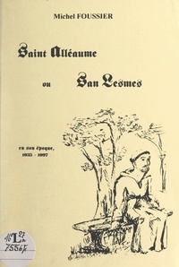 Michel Foussier et Yves-Gérard Peigné - Saint Alléaume ou San Lesmes - En son époque, 1035-1097.