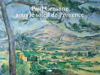Paul Cézanne sous le soleil de Provence