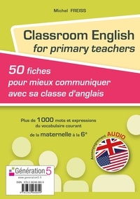 Michel Freiss - Classroom English for primary teachers - 50 fiches pour mieux communiquer avec sa classe d'anglais. 1 CD audio MP3