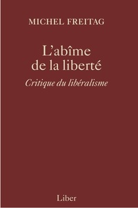 Michel Freitag - L'abîme de la liberté - Critique du libéralisme.