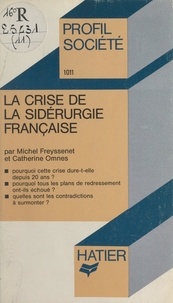 Michel Freyssenet et Catherine Omnès - La crise de la sidérurgie française.