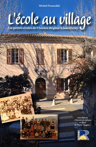 Michel Froeschlé - L'école au village - Les petites écoles de l'Ancien Régime à Jules Ferry.