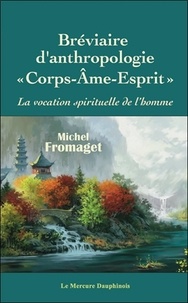 Michel Fromaget - Bréviaire d'anthropologie corps-âme-esprit - La vocation spirituelle de l'homme.