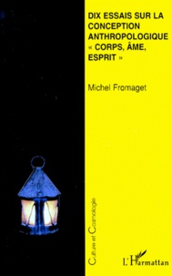 Michel Fromaget - Dix Essais Sur La Conception Anthropologique "Corps, Ame, Esprit".