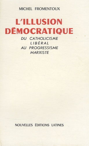 Michel Fromentoux - L'Illusion Démocratique - Du catholicisme libéral au progressisme marxiste.