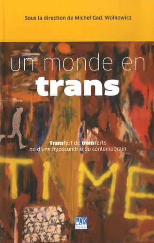 Michel Gad Wolkowicz - Un monde en trans - Transfert de transferts ou d'une hypocondrie du contemporain.