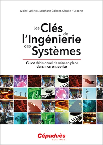 Michel Galinier et Stéphane Galinier - Les clés de l'ingéniere des systèmes - Guide décisionnel de mise en place dans mon entreprise.