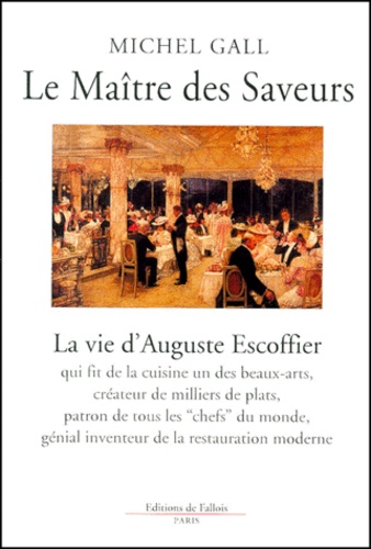 Michel Gall - Le Maitre Des Saveurs. La Vie D'Auguste Escoffier.