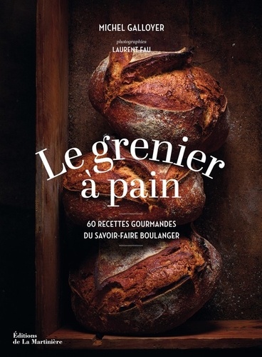 Michel Galloyer - Le Grenier à Pain - 60 recettes du savoir-faire boulanger.