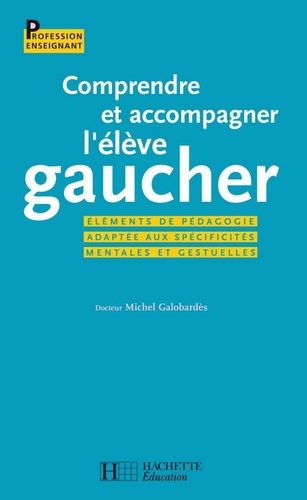 Comprendre et accompagner l'élève gaucher - Éléments de pédagogie adaptée aux spécificités mentales. Éléments de pédagogie adaptée aux spécificités mentales et gestuelles