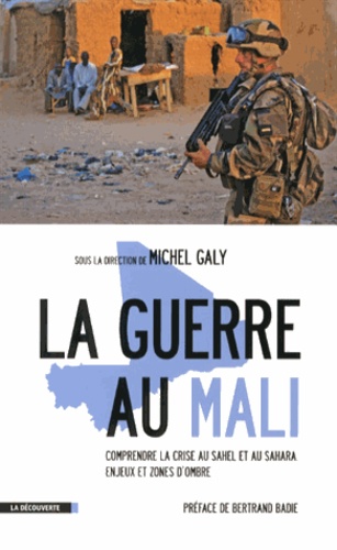 La guerre au Mali. Comprendre la crise au Sahel et au Sahara : enjeux et zones dombre