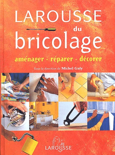 Michel Galy et  Collectif - Larousse du bricolage.