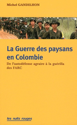 Michel Gandilhon - La guerre des paysans en Colombie - De l'autodéfense agraire à la guérilla des FARC.
