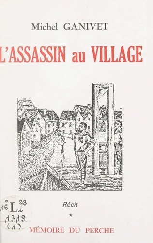 L'assassin au village. Vie et mort de Jean Toussaint Friloux, dit « Larue », roi des Trucheux