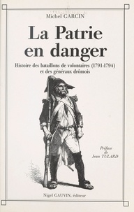 Michel Garcin et Jean Tulard - La Patrie en danger : histoire des bataillons de volontaires de 1791 à 1794 et des généraux drômois.