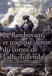 Michel Garcin - Le flamboyant et tragique destin du comte de Lally-Tollendal.