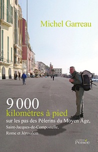 Michel Garreau - 9000 kilomètres à pied sur les pas des Pèlerins du Moyen âge, Saint-Jacques-de-Compostelle, Rome et Jérusalem.