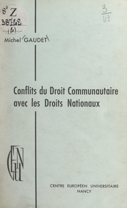 Michel Gaudet et  Centre européen universitaire - Conflits du Droit communautaire avec les Droits nationaux.