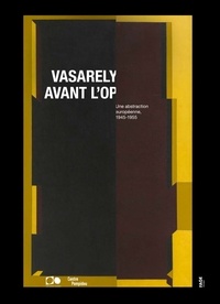 Michel Gauthier et Domitille d' Orgeval - Vasarely avant l'op - Une abstraction européenne, 1945-1955.