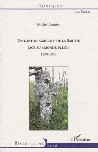 Michel Gautier - Un canton agricole de la Sarthe face au "monde plein" - 1670-1870.