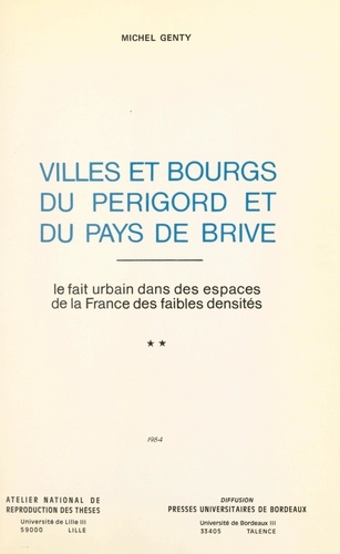 Villes et bourgs du Périgord et du Pays de Brive : le fait urbain dans les espaces de la France des faibles densités (2). Thèse présentée devant l'Université de Bordeaux III, le 30 mai 1980