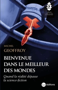 Michel Geoffroy - Bienvenue dans le meilleur des mondes - Quand la réalité dépasse la science-fiction.